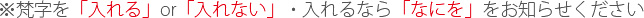 ※梵字を「入れる」or「入れない」・入れるなら「なにを」をお知らせください