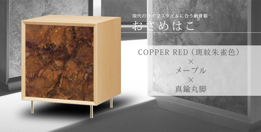 現代のライフスタイルに合う納骨箱　おさめはこ　COPPER RED（斑紋朱雀色）×メープル×真鍮丸脚